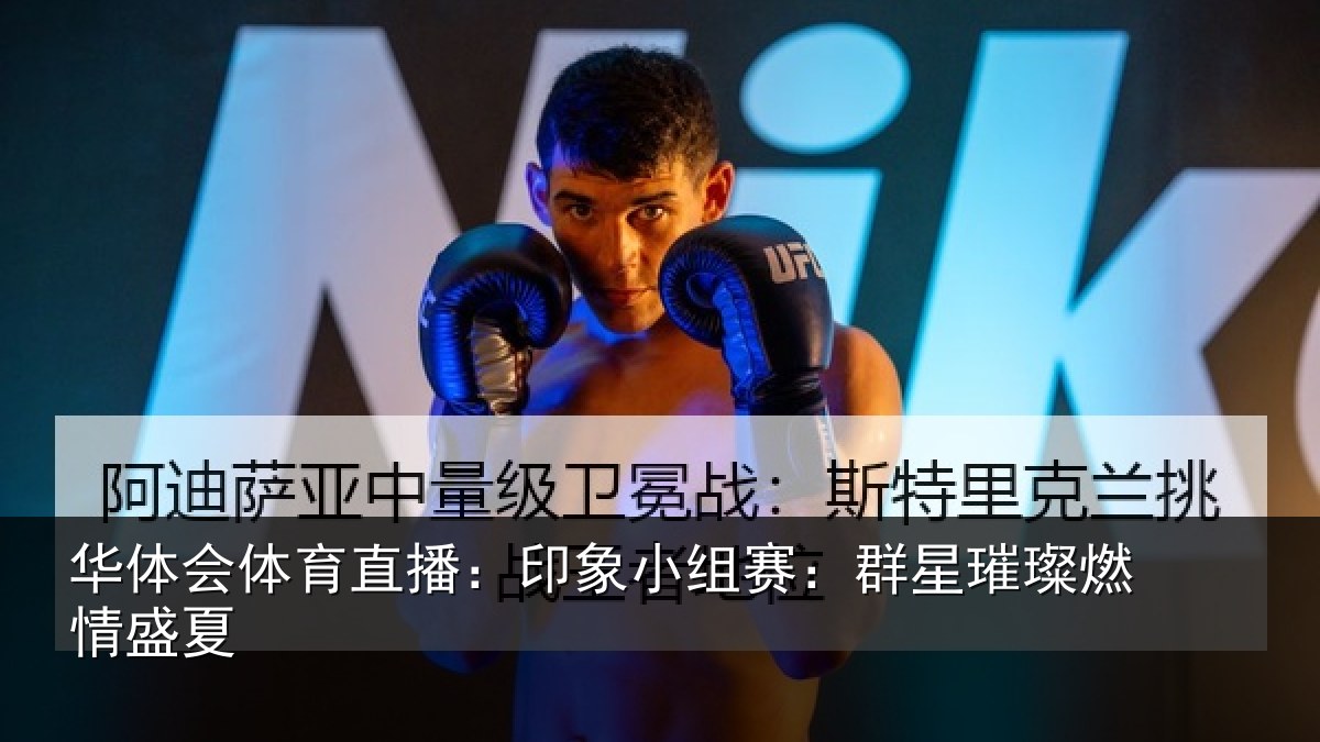 华体会体育直播：印象小组赛：群星璀璨燃情盛夏