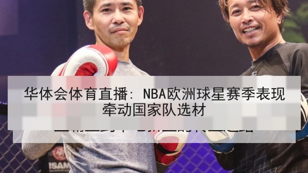 华体会体育直播: NBA欧洲球星赛季表现牵动国家队选材